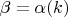 $\beta=\alpha(k)$