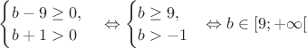 $
\begin{cases}
b-9\geq0,}\\
b+1>0}\\
\end{cases}\Leftrightarrow \begin{cases}
b\geq9,}\\
b>-1}\\
\end{cases}
$\Leftrightarrow b \in [ 9; +\infty [