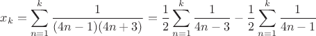 $x_k=\displaystyle\sum_{n=1}^k\dfrac{1}{(4n-1)(4n+3)}=\dfrac{1}{2}\displaystyle\sum_{n=1}^k\dfrac{1}{4n-3}-\dfrac{1}{2}\displaystyle\sum_{n=1}^k\dfrac{1}{4n-1}$