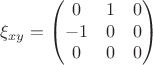 $$\xi_{x y} = \begin{pmatrix}
0 & 1 & 0\\
-1 & 0 & 0\\
0 & 0 & 0
\end{pmatrix}$$