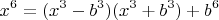 $$x^6= (x^3-b^3)(x^3+b^3) + b^6$$