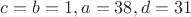 $c=b=1,a=38,d=31$