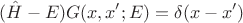 $$(\hat{H}-E)G(x,x';E)=\delta(x-x')$$