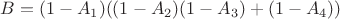 $B = (1- A_{1})((1-A_{2})(1-A_{3})+(1-A_{4}))$
