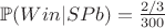 $\mathbb{P}(Win|SPb)=\frac{2/3}{300}$