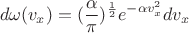 $$\[d\omega ({v_x}) = {(\frac{\alpha }{\pi })^{\frac{1}{2}}}{e^{ - \alpha v_x^2}}d{v_x}\]$