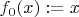 $f_0(x):=x$