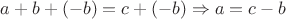 $a + b + (-b)=c + (- b) \Rightarrow a =c - b$
