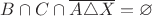 $B \cap C \cap \overline {A \triangle X}=\varnothing$