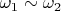 ${{\omega }_{1}}\sim {{\omega }_{2}}$