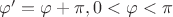 $\varphi'=\varphi+\pi, 0<\varphi<\pi$