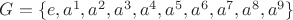 $G=\{e,a^1,a^2,a^3,a^4,a^5,a^6,a^7,a^8,a^9\}$