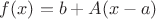 $f(x)=b + A(x-a)$