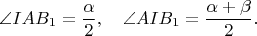 $$
 \angle IAB_1=\frac{\alpha}{2}, \quad \angle AIB_1=\frac{\alpha+\beta}{2}.
$$