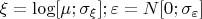 $\xi=\log[\mu;\sigma_\xi];\varepsilon=N[0;\sigma_\varepsilon]$