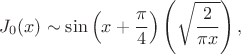 $$
J_0(x) \sim \sin \left( x + \dfrac{\pi}{4} \right) \left( \sqrt{\dfrac{2}{\pi x}}\right),
$$