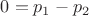 $0=p_1-p_2$