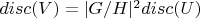 $disc(V)=|G/H|^2 disc(U)$
