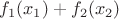 $f_1(x_1)+f_2(x_2)$