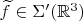 $\widetilde f\in\Sigma'(\mathbb R^3)$