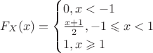 $ F_X(x)=
\begin{cases}
0,x<-1\\
\frac{x+1}{2},-1\leqslant x<1\\
1,x\geqslant 1
\end{cases}
$