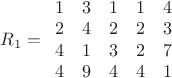 $\[{R_1} = \begin{array}{*{20}{c}}
  1&3&1&1&4 \\ 
  2&4&2&2&3 \\ 
  4&1&3&2&7 \\ 
  4&9&4&4&1 
\end{array}\]$