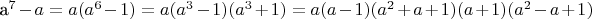 a^7 - a = a(a^6 - 1) = a(a^3 - 1)(a^3 + 1) 
		= a(a-1)(a^2 + a + 1)(a + 1)(a^2 - a + 1)