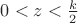 $0< z < \frac{k}{2}$