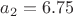 $a_2 = 6.75$