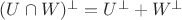 $(U \cap W)^\bot = U^\bot + W^\bot$