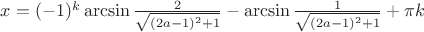 $x = (-1)^k\arcsin{\frac{2}{\sqrt{(2a-1)^2+1}}} - \arcsin{\frac{1}{\sqrt{(2a-1)^2+1}}} + \pi k$