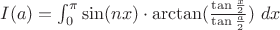 $I(a)=\int_0^\pi {\sin ( nx )\cdot\arctan ( \frac{{\tan \frac{x}{2}}}{{\tan \frac{a}{2}}}} )\ dx$