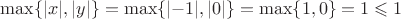 $\max\{|x|,|y|\}=\max\{|{-1}|,|0|\}=\max\{1,0\}=1\leqslant 1$