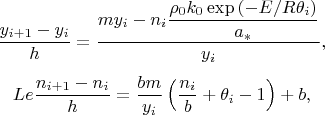 $$
\dfrac{y_{i+1}-y_i}{h}=\dfrac{my_i- n_i\dfrac{\rho_0k_0\exp\left(- {E}/{R\theta_i}\right)}{a_*}}{y_i},
$$
$$
Le\dfrac{n_{i+1}-n_i}{h}=\dfrac{bm}{y_i}\left(\dfrac{n_i}{b}+\theta_i-1\right)+b,
$$