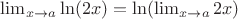$\lim_{x\to a}\ln(2x)=\ln(\lim_{x\to a}2x)$