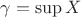 $\gamma = \sup X$