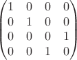 $$\begin{pmatrix}
1 & 0 & 0 & 0 \\
0 & 1 & 0 & 0 \\
0 & 0 & 0 & 1 \\
0 & 0 & 1 & 0
\end{pmatrix}$$