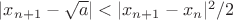 $\left\lvert x_{n+1} - \sqrt{a}\right\rvert < |x_{n+1}-x_n|^2/2$