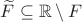 $\widetilde F\subseteq\mathbb R\setminus F$