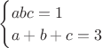 $\begin{cases} abc=1 \\ a+b+c=3 \end{cases}$