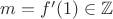 $m=f'(1)\in \mathbb Z$