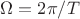 $\Omega = 2\pi / T$