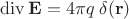 $\operatorname{div}\mathbf E=4\pi q\;\delta(\mathbf r)$