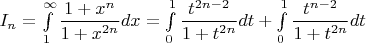 $I_n=\int \limits _1^\infty \dfrac {1+x^n}{1+x^{2n}}dx=\int \limits _0^1\dfrac {t^{2n-2}}{1+t^{2n}}dt+\int \limits _0^1\dfrac {t^{n-2}}{1+t^{2n}}dt$