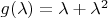 $g(\lambda)=\lambda+\lambda^2$