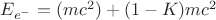 $E_{e^-} = (mc^2) + (1 - K)mc^2$