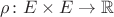 $ \rho \colon E \times E \to \mathbb R $