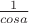 $\frac{1}{cos a}$