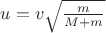 $ u = v \sqrt{\frac {m} {M+ m}} $