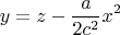 $$y=z-\frac{a}{2c^2}x^2$$